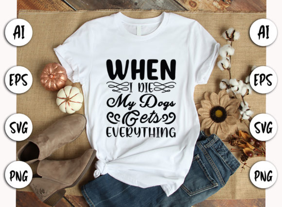 When I Die My Dog Gets Everything - SVG Dog Quote